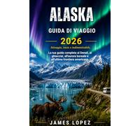 GUIDA DI VIAGGIO DELL'ALASKA 2026: Selvaggio, immenso e indimenticabile: la tua guida completa al Denali, ai ghiacciai, all'aurora boreale e all'ultima frontiera americana.