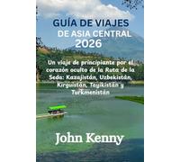 GUIDA DI VIAGGIO DELL'ASIA CENTRALE 2026: Un viaggio per principianti attraverso il cuore nascosto della Via della Seta: Kazakistan, Uzbekistan, Kirghizistan, Tagikistan e Turkmenistan