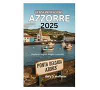 GUIDA DI VIAGGIO DELLE AZZORRE 2025: Esplora i segreti meglio custoditi