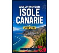 GUIDA DI VIAGGIO DELLE ISOLE CANARIE 2026-2027: Riserve per l'osservazione delle stelle, città dei surfisti, paesaggi patrimonio dell'UNESCO e sole ... una guida completa a tutte e sette le isole.