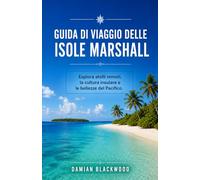 GUIDA DI VIAGGIO DELLE ISOLE MARSHALL: Esplora atolli remoti, la cultura insulare e le bellezze del Pacifico.