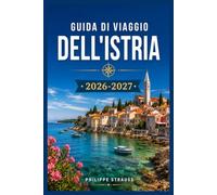 GUIDA DI VIAGGIO DELL'ISTRIA 2026-2027: Un itinerario pratico tra vigneti, uliveti e borghi medievali sulle colline.