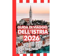 GUIDA DI VIAGGIO DELL'ISTRIA: Guida turistica dell'Istria 2026: città costiere, borghi collinari, strade del vino, tesori nascosti e itinerari pratici per esplorare la penisola adriatica croata.