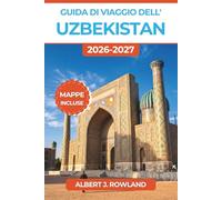 Guida di viaggio dell'Uzbekistan 2026-2027 (A COLORI): Esplora Samarcanda, Bukhara, Khiva e la Via della Seta, con mappe, itinerari, consigli per il budget e informazioni sui visti