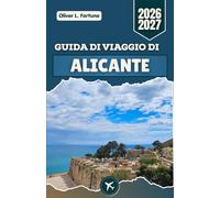 GUIDA DI VIAGGIO DI ALICANTE 2026-2027: Spiagge mediterranee, centri storici, cucina locale, escursioni giornaliere e consigli pratici per un viaggio nella Costa Blanca spagnola