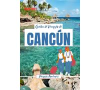Guida di Viaggio di Cancún 2026 2027: Esplora il Messico con mappe, spiagge, rovine Maya, Tulum, itinerari per famiglie, consigli economici e gite di un giorno (Guide di viaggio pratiche moderne)