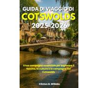 GUIDA DI VIAGGIO DI COTSWOLDS 2025-2026: Il tuo compagno essenziale per esplorare il fascino, la cultura e la campagna dei Cotswolds