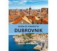 GUIDA DI VIAGGIO DI DUBROVNIK 2026: La guida turistica professionale completa di Dubrovnik, consigli degli esperti, tesori nascosti e consigli per un viaggio perfetto