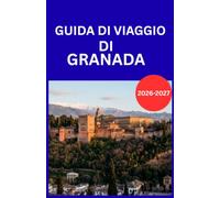 GUIDA DI VIAGGIO DI GRANADA 2026-2027: Un itinerario pratico per chi visita l'Alhambra, l'Albaicín , il Sacromonte e la Sierra Nevada per la prima volta.