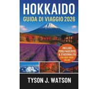 Guida di Viaggio di Hokkaido 2026: Scopri la frontiera settentrionale del Giappone con consigli da esperti, eventi stagionali, approfondimenti ... (The Ultimate Travel Companion (Italian))