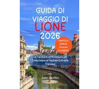 GUIDA DI VIAGGIO DI LIONE 2026: La Tua Guida all’Avventura per Conquistare la Capitale Culinaria Francese