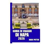 GUIDA DI VIAGGIO DI NAPA: Guida di viaggio della Napa Valley 2026: Cittadine dei vigneti, itinerari enogastronomici, paesaggi suggestivi e consigli ... lenta e consapevole nella regione vinicola.