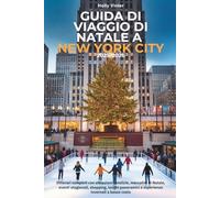 GUIDA DI VIAGGIO DI NATALE A NEW YORK CITY 2025-2026: Itinerari completi con attrazioni natalizie, mercatini di Natale, eventi stagionali, shopping, luoghi panoramici e esperienze invernali a basso c