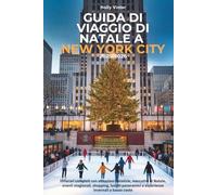 GUIDA DI VIAGGIO DI NATALE A NEW YORK CITY 2025-2026: Itinerari completi con attrazioni natalizie, mercatini di Natale, eventi stagionali, shopping, luoghi panoramici e esperienze invernali a basso c