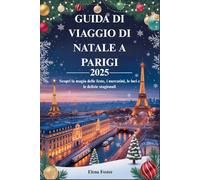GUIDA DI VIAGGIO DI NATALE A PARIGI 2025: Scopri la magia delle feste, i mercatini, le luci e le delizie stagionali