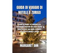 GUIDA DI VIAGGIO DI NATALE A ZURIGO: Scopri la magia, le tradizioni e le meraviglie invernali del cuore festivo della Svizzera: una guida completa per vivere il Natale a Zurigo