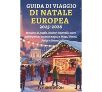 GUIDA DI VIAGGIO DI NATALE EUROPEA 2025-2026: Mercatini di Natale, itinerari invernali e tesori segreti per una vacanza magica a Praga, Vienna, Parigi e dintorni.