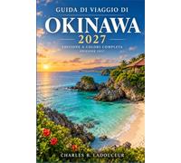 Guida di viaggio di Okinawa 2027: Scopri Naha, il Castello di Shuri, Onna, Yanbaru e Kerama tra spiagge, snorkeling, island hopping, cucina locale, auto a noleggio e trasporti