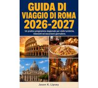 Guida di viaggio di Roma 2026-2027: Un pratico programma stagionale per visite turistiche, ristoranti ed escursioni giornaliere