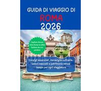 GUIDA DI VIAGGIO DI ROMA 2026: Consigli essenziali, meraviglie culinarie, tesori nascosti e patrimonio senza tempo per ogni viaggiatore