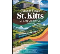 GUIDA DI VIAGGIO DI SAN CRITOPOLI 2026-2027: Fai escursioni sul maestoso Monte Liamuiga, esplora la storica Fortezza di Brimstone Hill, rilassati ... per le strade coloniali di Basseterre, visita