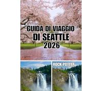 GUIDA DI VIAGGIO DI SEATTLE: Guida di viaggio di Seattle 2026: quartieri caratteristici, avventure sul lungomare, cultura del caffè, gite panoramiche, ... autentiche nella Città di Smeraldo.