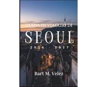 Guida di viaggio di Seoul 2026-2027: Scoprite palazzi, mercati, quartieri e sentieri di montagna, con orari di apertura, prezzi dei biglietti e periodi migliori