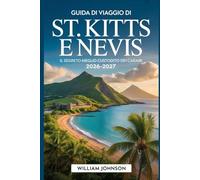 Guida di viaggio di St. Kitts e Nevis 2026-2027: Il segreto meglio custodito dei Caraibi: Scopri la Fortezza di Brimstone Hill, la spiaggia di Pinney, ... Panoramica di St. Kitts e il Picco Nevis