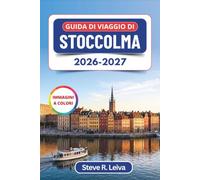 Guida di viaggio di Stoccolma 2026-2027 (A colori): Alla scoperta di Gamla Stan, delle isole dell'arcipelago, dei musei di Djurgården, della cultura ... con consigli pratici, itinerari e mappe