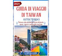 GUIDA DI VIAGGIO DI TAIWAN 2025 OLTRE TAIPEI: Taiwan vista da una persona del posto: storie, sapori e meraviglie nascoste