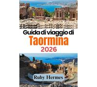 Guida di viaggio di Taormina 2026: Una fuga senza tempo: il vostro manuale di viaggio completo per il 2026 per scoprire la magia di Taormina, la gemma costiera della Sicilia