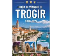 GUIDA DI VIAGGIO DI TROGIR 2026-2027: Esplora come un abitante del posto con consigli da insider, tesori nascosti, spiagge meravigliose, borghi storici e avventure indimenticabili.