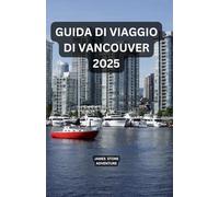 GUIDA DI VIAGGIO DI VANCOUVER 2025: Una guida locale a Vancouver: luoghi segreti, consigli di viaggio intelligenti ed esperienze riservate della città