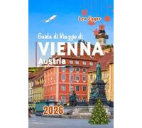 Guida di Viaggio di Vienna, Austria 2026: Con mercatini di Natale, cultura, cibo festivo, attrazioni principali e divertimento invernale per famiglie con bambini e budget limitato