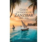 GUIDA DI VIAGGIO DI ZANZIBAR 2025-2026: Consigli di viaggio, principali attrazioni, e segreti locali per un Viaggio indimenticabile