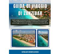 GUIDA DI VIAGGIO DI ZANZIBAR 2025-2026: Esplora spiagge incontaminate, esotiche piantagioni di spezie, la storica Stone Town, i luoghi ideali per lo ... la cucina locale e gli itinerari avven...
