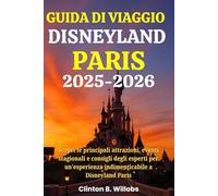 GUIDA DI VIAGGIO DISNEYLAND PARIS 2025-2026: Scopri le principali attrazioni, eventi stagionali e consigli degli esperti per un'esperienza indimenticabile a Disneyland Paris