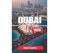 GUIDA DI VIAGGIO DUBAI 2026: Esplorare il cuore di Dubai: un approfondimento nella cultura della città, nei gioielli nascosti, nei luoghi iconici e nelle esperienze indimenticabili