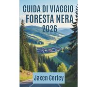 GUIDA DI VIAGGIO FORESTA NERA 2026: Scopri villaggi pittoreschi, cultura e sentieri escursionistici in Germania