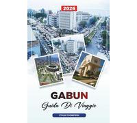 GUIDA DI VIAGGIO GABON 2026: Libreville, Parco Nazionale di Loango, Trekking dei Gorilla, Spiagge, Foreste pluviali, Fauna selvatica ed Eco-Avventure