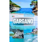 Guida di Viaggio Gargano 2025-2026: Scopri il tesoro costiero della Puglia: la tua guida definitiva per avventure indimenticabili, cultura e fughe al mare