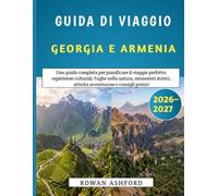 Guida Di Viaggio Georgia E Armenia 2026-2027: Una guida completa per pianificare il viaggio perfetto: esperienze culturali, fughe nella natura, ... attività avventurose e consigli pratici