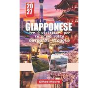 GUIDA DI VIAGGIO GIAPPONESE Per i visitatori per la prima volta 2027: Scoprire il ricco patrimonio del Giappone, le meraviglie stagionali, i quartieri ... e i momenti quotidiani fuori dall'ordinario