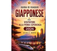 GUIDA DI VIAGGIO GIAPPONESE PER VISITATORI ALLA PRIMA ESPERIENZA 2026: Pianifica la tua vacanza con itinerari, mappe ferroviarie, galateo, soggiorni e cibo locale