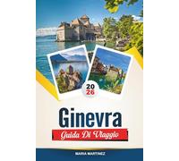 GUIDA DI VIAGGIO GINEVRA 2026: Esplora viste panoramiche sul lago, monumenti iconici, cultura svizzera e indimenticabili avventure all'aria aperta