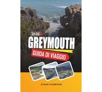 GUIDA DI VIAGGIO GREYMOUTH 2026: Porta d'ingresso della costa occidentale, coste drammatiche, rocce a pancake, viaggi panoramici in treno e avventure nell'Isola del Sud