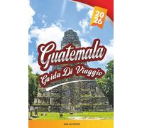 GUIDA DI VIAGGIO GUATEMALA 2026: Rovine Maya, Lago Atitlán, Antigua, Escursioni sui vulcani e cultura colorata