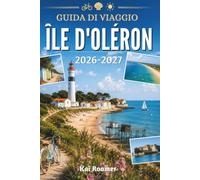 GUIDA DI VIAGGIO ÎLE D'OLÉRON 2026-2027: La tua guida indispensabile per avventure costiere e vita isolana.