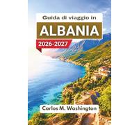 Guida di viaggio in Albania 2026-2027: Esplora le coste, le regioni montuose, le città storiche, le zone lacustri, la cultura gastronomica, gli ... per chi visita il paese per la prima volta