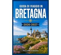 GUIDA DI VIAGGIO IN BRETAGNA 2026-2027: Itinerari pratici per sentieri costieri, città storiche e fughe su isole.